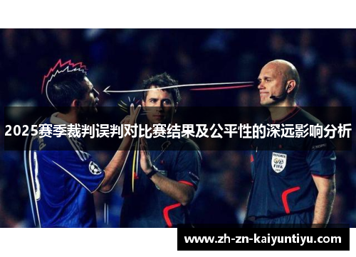 2025赛季裁判误判对比赛结果及公平性的深远影响分析 2025赛季裁判误判对比赛结果及公平性的深远影响分析