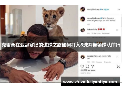 克雷桑在亚冠赛场的进球之路如何打入8球并带领球队前行 克雷桑在亚冠赛场的进球之路如何打入8球并带领球队前行