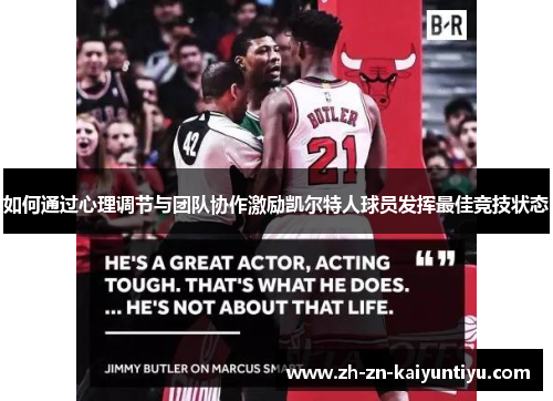如何通过心理调节与团队协作激励凯尔特人球员发挥最佳竞技状态 如何通过心理调节与团队协作激励凯尔特人球员发挥最佳竞技状态