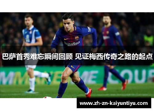 巴萨首秀难忘瞬间回顾 见证梅西传奇之路的起点