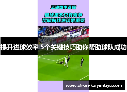 提升进球效率 5个关键技巧助你帮助球队成功 提升进球效率 5个关键技巧助你帮助球队成功