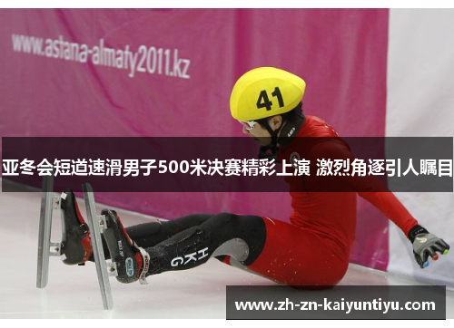 亚冬会短道速滑男子500米决赛精彩上演 激烈角逐引人瞩目 亚冬会短道速滑男子500米决赛精彩上演 激烈角逐引人瞩目