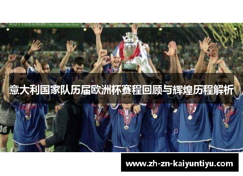 意大利国家队历届欧洲杯赛程回顾与辉煌历程解析 意大利国家队历届欧洲杯赛程回顾与辉煌历程解析