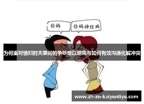 为何面对情妇时夫妻间的争吵难以避免与如何有效沟通化解冲突 为何面对情妇时夫妻间的争吵难以避免与如何有效沟通化解冲突