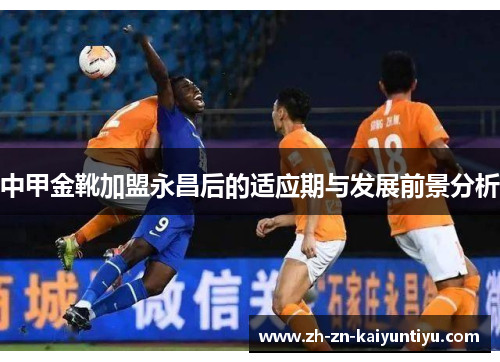 中甲金靴加盟永昌后的适应期与发展前景分析