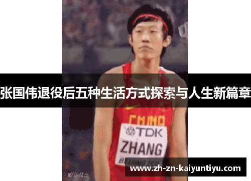 张国伟退役后五种生活方式探索与人生新篇章 张国伟退役后五种生活方式探索与人生新篇章