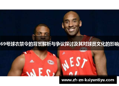 69号球衣禁令的背景解析与争议探讨及其对球员文化的影响 69号球衣禁令的背景解析与争议探讨及其对球员文化的影响