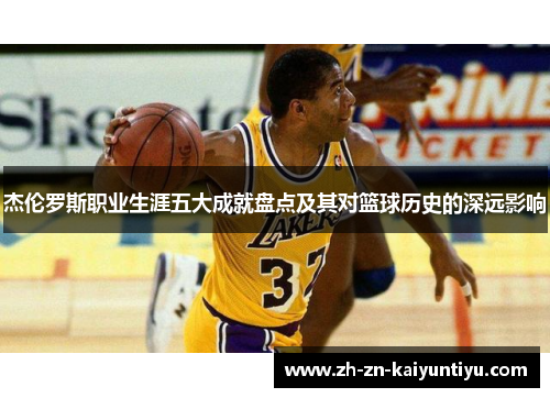 杰伦罗斯职业生涯五大成就盘点及其对篮球历史的深远影响