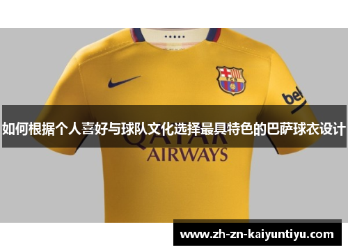 如何根据个人喜好与球队文化选择最具特色的巴萨球衣设计 如何根据个人喜好与球队文化选择最具特色的巴萨球衣设计