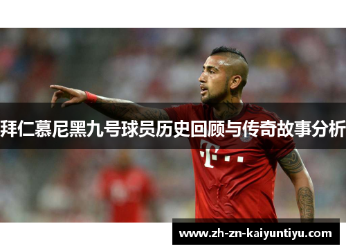 拜仁慕尼黑九号球员历史回顾与传奇故事分析 拜仁慕尼黑九号球员历史回顾与传奇故事分析