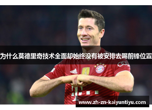 为什么莫德里奇技术全面却始终没有被安排去踢前锋位置 为什么莫德里奇技术全面却始终没有被安排去踢前锋位置