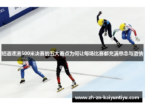 短道速滑500米决赛的五大看点为何让每场比赛都充满悬念与激情