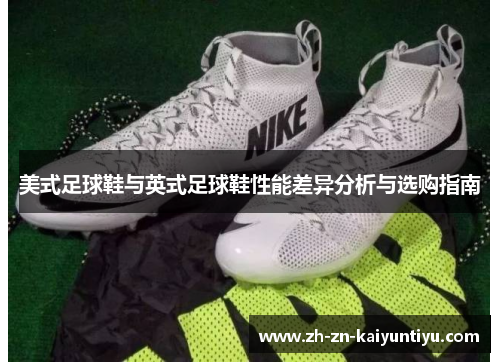美式足球鞋与英式足球鞋性能差异分析与选购指南 美式足球鞋与英式足球鞋性能差异分析与选购指南
