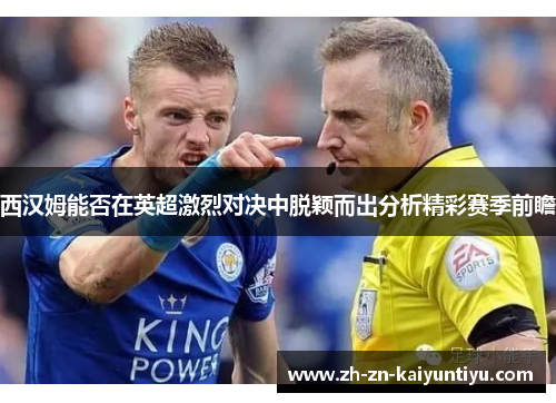 西汉姆能否在英超激烈对决中脱颖而出分析精彩赛季前瞻 西汉姆能否在英超激烈对决中脱颖而出分析精彩赛季前瞻