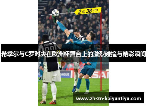 希季尔与C罗对决在欧洲杯舞台上的激烈碰撞与精彩瞬间 希季尔与C罗对决在欧洲杯舞台上的激烈碰撞与精彩瞬间