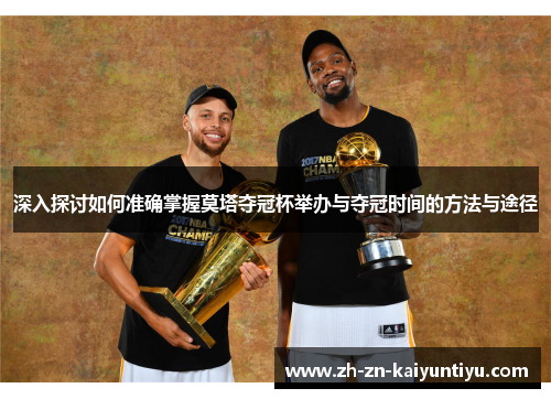 深入探讨如何准确掌握莫塔夺冠杯举办与夺冠时间的方法与途径 深入探讨如何准确掌握莫塔夺冠杯举办与夺冠时间的方法与途径