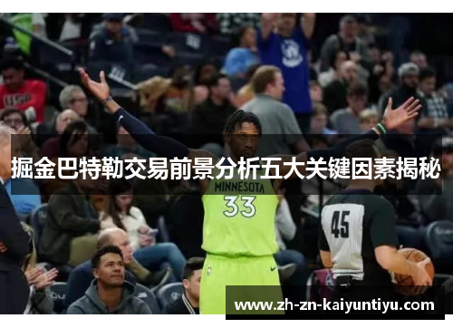 掘金巴特勒交易前景分析五大关键因素揭秘 掘金巴特勒交易前景分析五大关键因素揭秘