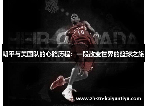 朗平与美国队的心路历程：一段改变世界的篮球之旅