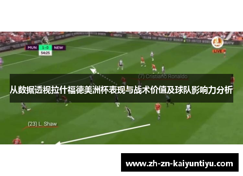 从数据透视拉什福德美洲杯表现与战术价值及球队影响力分析